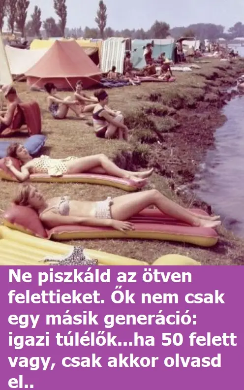 Ne piszkáld az ötven felettieket. Ők nem csak egy másik generáció: igazi túlélők...ha 50 felett vagy, csak akkor olvasd el..