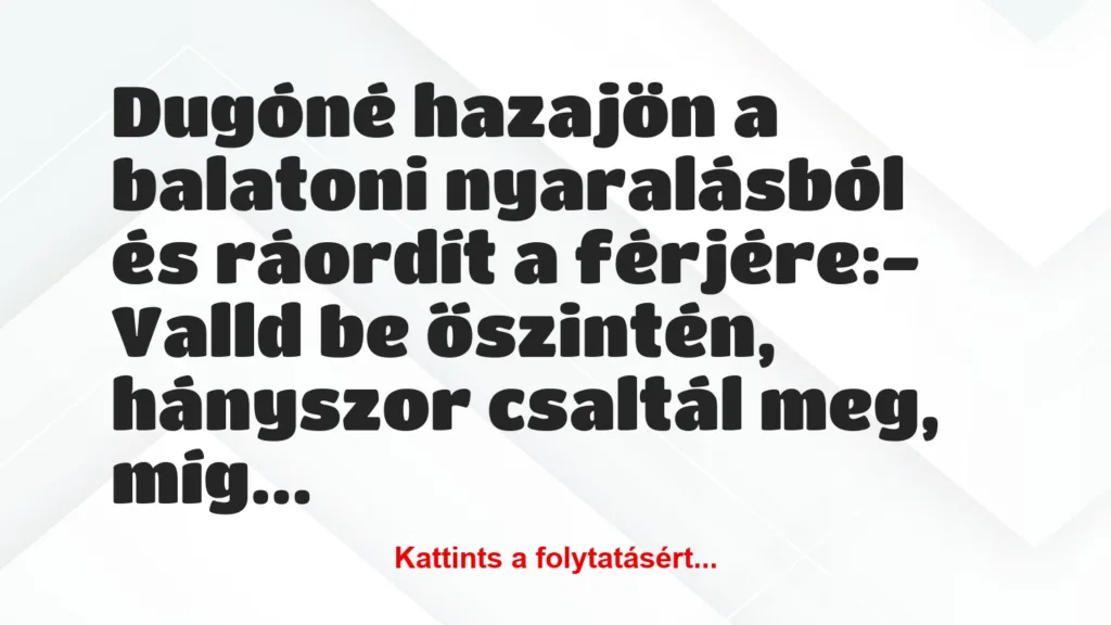 Vicc: Dugóné hazajön a balatoni nyaralásból és ráordít...